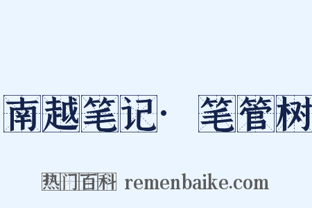 南越笔记·笔管树是什么意思的图片